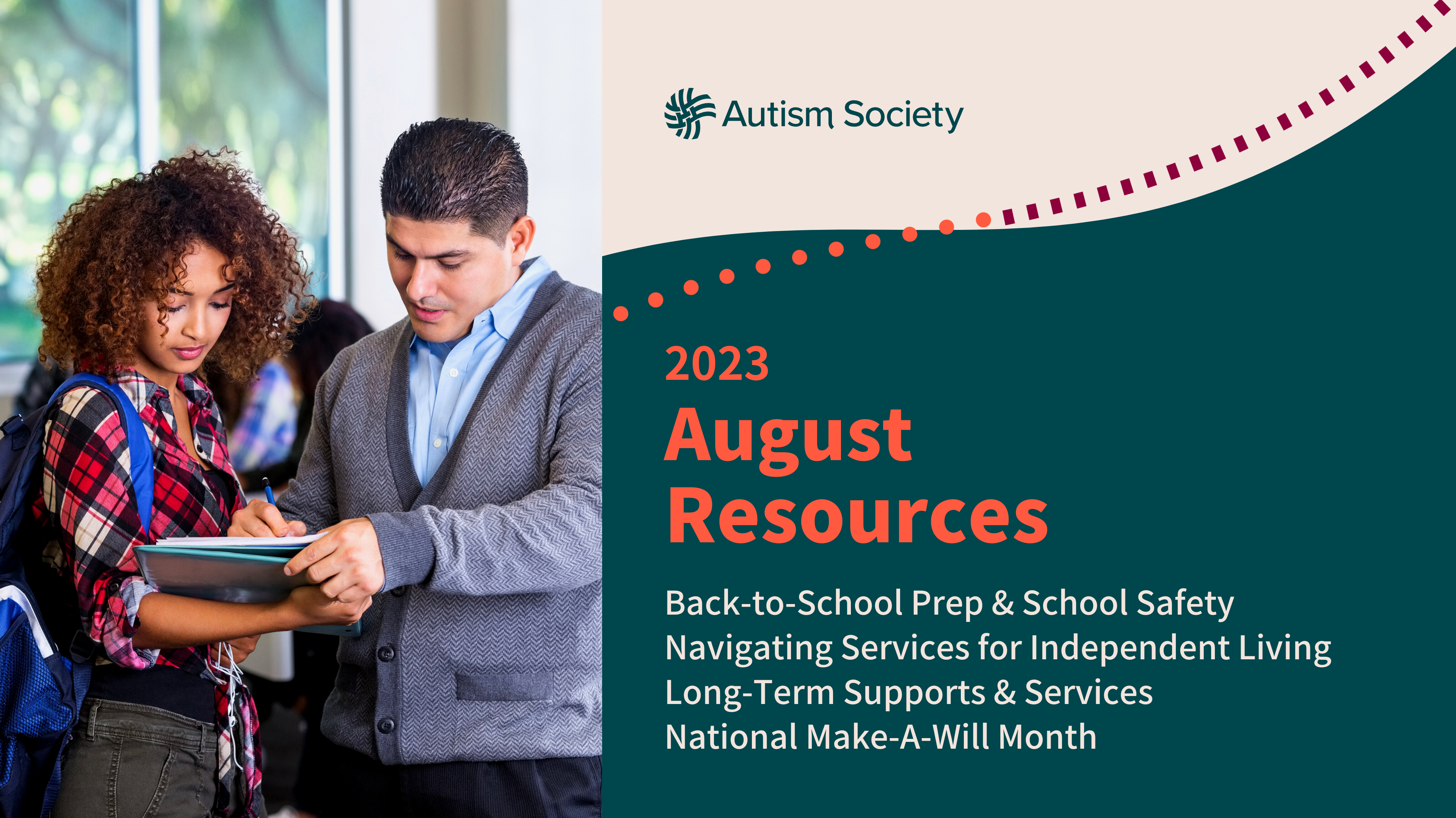 Autism Society 2023 August Resources Back to School Prep & School Navigating Services for Independent Long-Term Supports & Services. National Make A Will Month