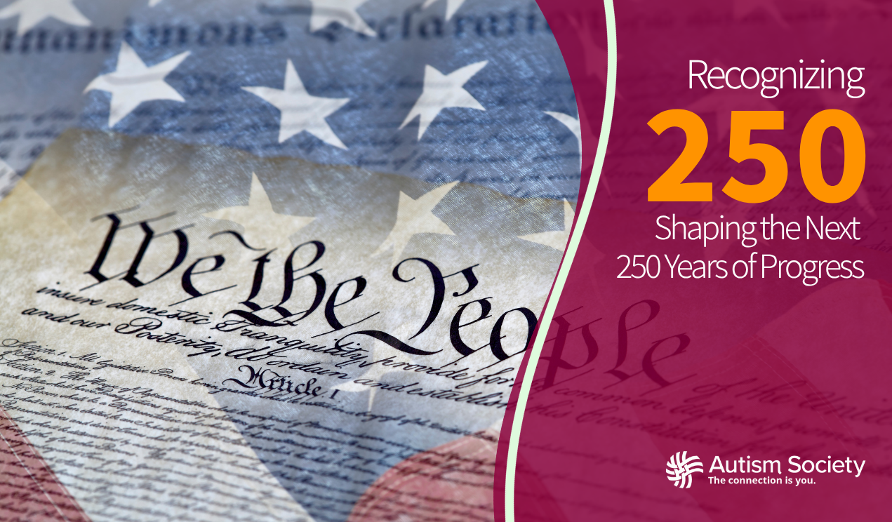 A graphic combining the U.S. Constitution and American flag with text that reads, "Recognizing 250: Shaping the Next 250 Years of Progress." Includes the Autism Society logo.